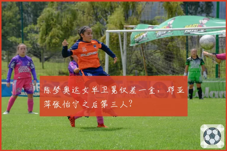 陈梦奥运女单卫冕仅差一金,邓亚萍张怡宁之后第三人?
