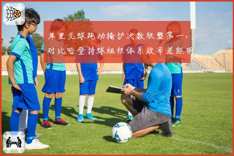 库里无球跑动掩护次数联盟第一，对比哈登持球组织体系效率差距明显